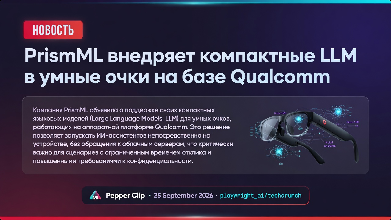 PrismML внедряет компактные LLM в умные очки на базе Qualcomm